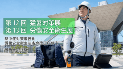 第12回 猛暑対策展・第13回 労働安全衛生展を見学～建設現場の安全対策について考える